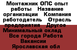 Монтажник ОПС-опыт работы › Название организации ­ Компания-работодатель › Отрасль предприятия ­ Другое › Минимальный оклад ­ 1 - Все города Работа » Вакансии   . Ярославская обл.,Фоминское с.